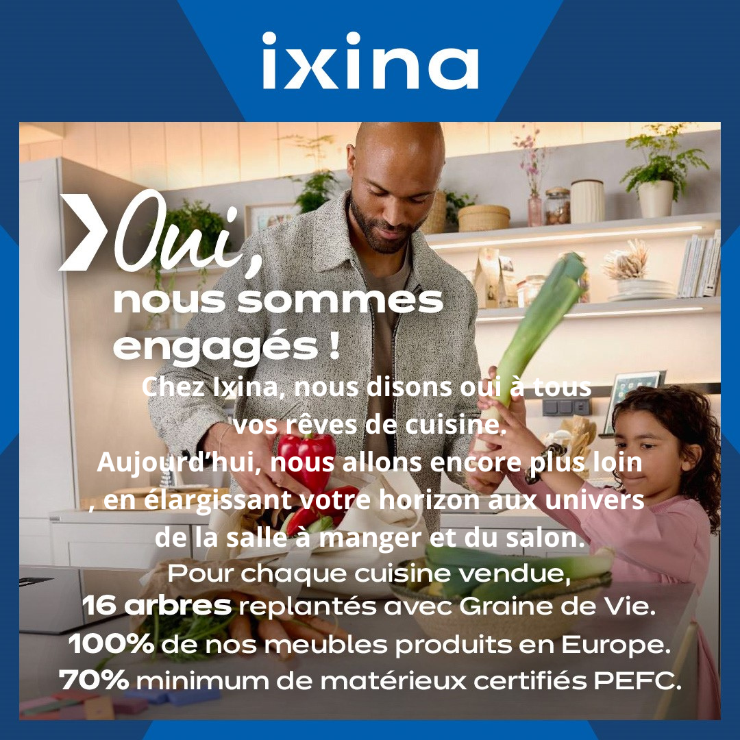 Chez Ixina, nous disons oui à tous vos rêves de cuisine. Aujourd’hui, nous allons encore plus loin, en élargissant votre horizon aux univers de la salle à manger et du salon.